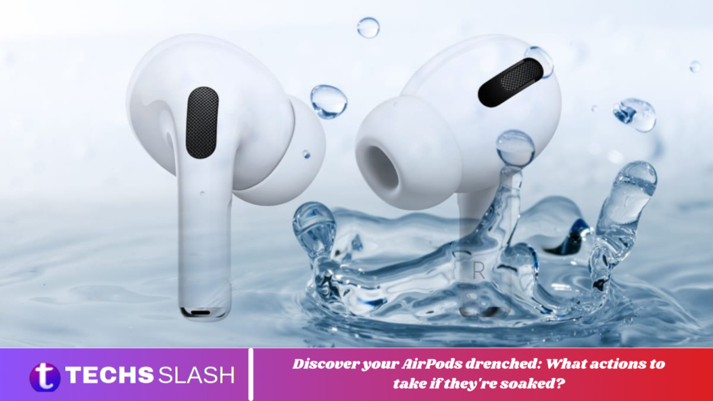 Discover your AirPods drenched: What actions to take if they're soaked?