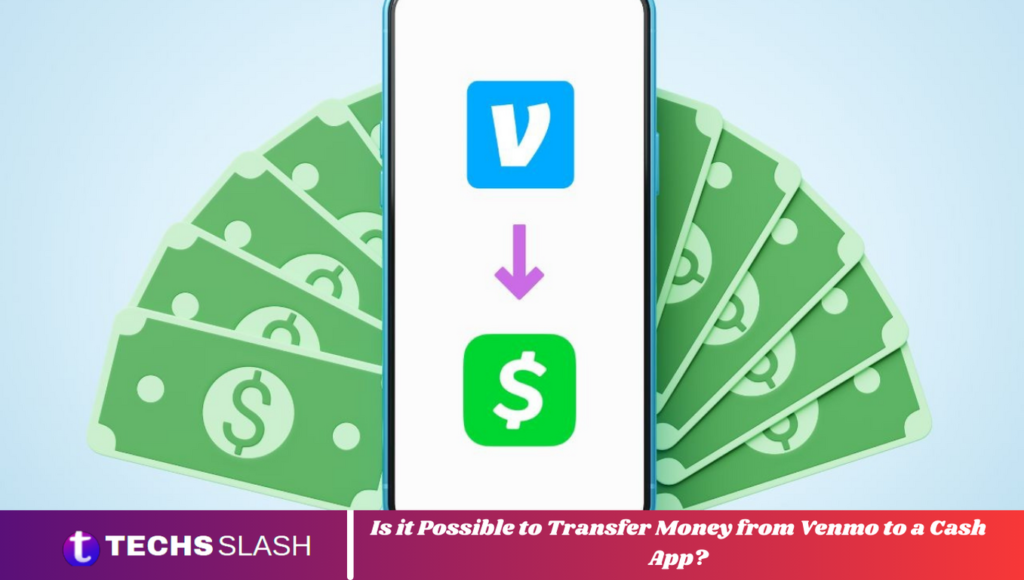 Is it Possible to Transfer Money from Venmo to a Cash App?