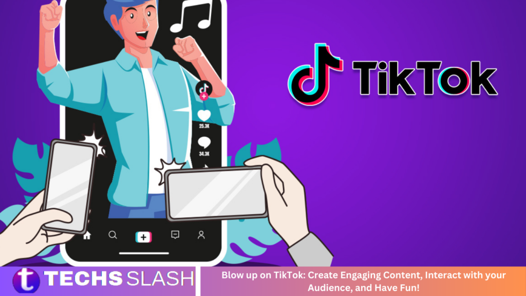 Blow up on TikTok: Create Engaging Content, Interact with your Audience, and Have Fun!