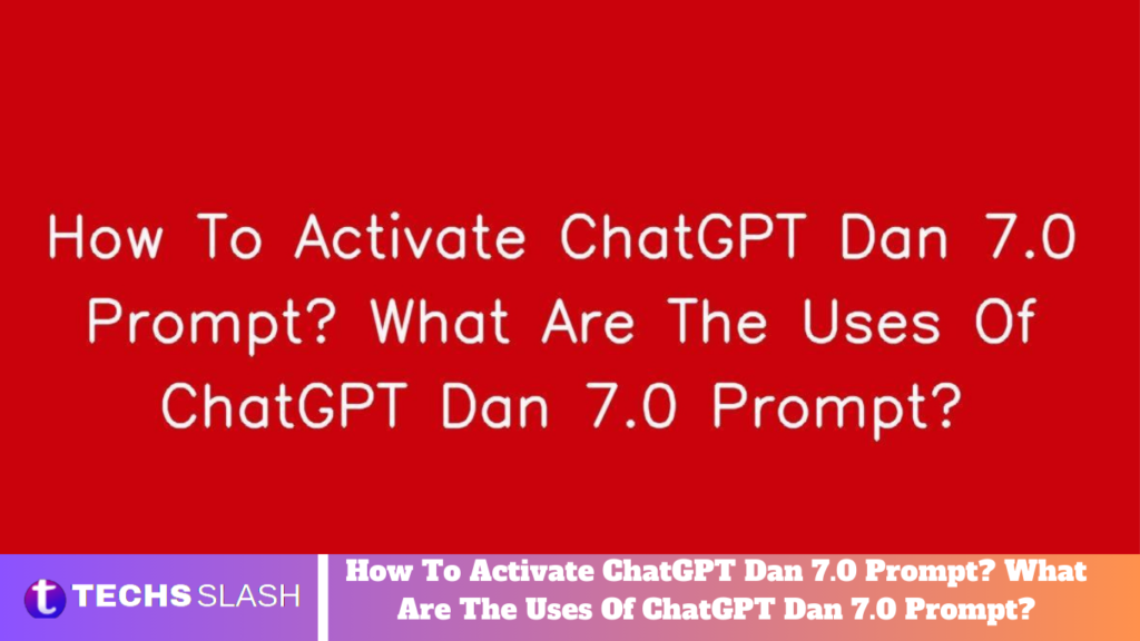 How To Activate ChatGPT Dan 7.0 Prompt? What Are The Uses Of ChatGPT Dan 7.0 Prompt? ChatGPT