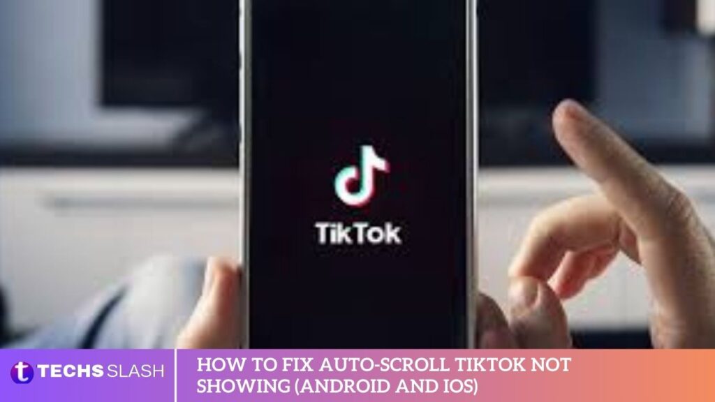 How to Fix Auto-Scroll TikTok Not Showing (Android and iOS)
