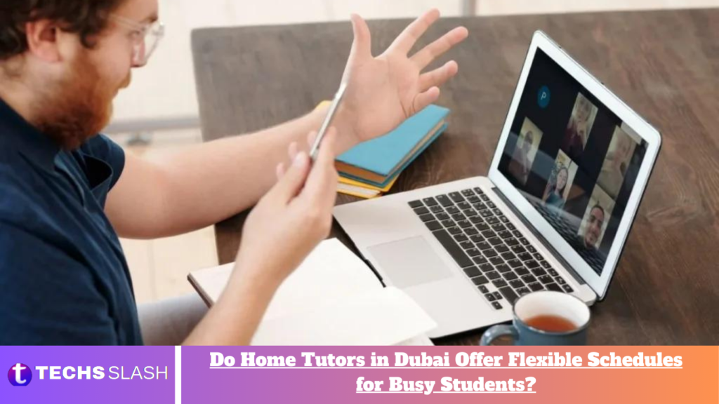 Do Home Tutors in Dubai Offer Flexible Schedules for Busy Students? Dubai Offer