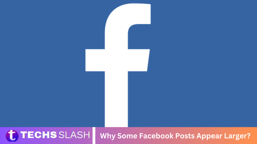 Why Some Facebook Posts Appear Larger?