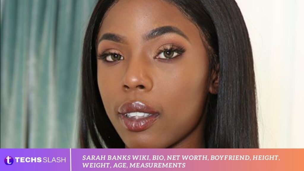 Sarah Banks Wiki, Bio, Net Worth, Boyfriend, Height, Weight, Age, Measurements