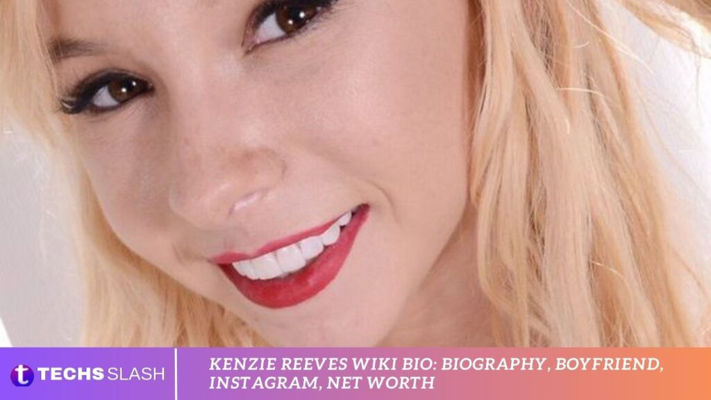Kenzie Reeves Wiki Bio: Biography, Boyfriend, Instagram, Net Worth