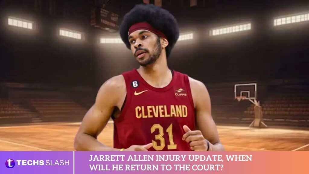Jarrett Allen Injury Update, When Will He Return to the Court