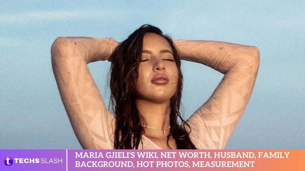 Maria Gjieli’s Wiki, Net Worth, Husband, Family Background, Hot Photos, Measurement Maria Gjieli’s Wiki, Net Worth, Husband, Family Background, Hot Photos, Measurement