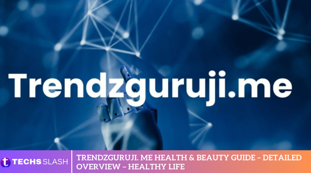 Trendzguruji. me Health & Beauty Guide – Detailed Overview – Healthy Life Trendzguruji. me Health & Beauty Guide – Detailed Overview – Healthy Life