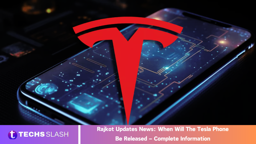 Rajkot Updates News: When Will The Tesla Phone Be Released – Complete Information