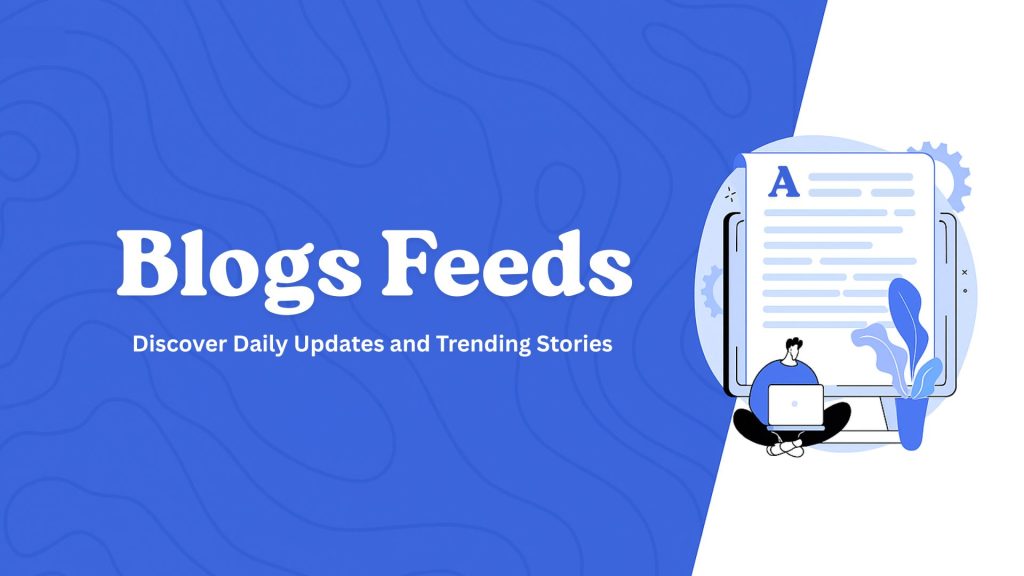 Discover Fresh Daily Content, Trending Stories and Updates with BlogsFeeds