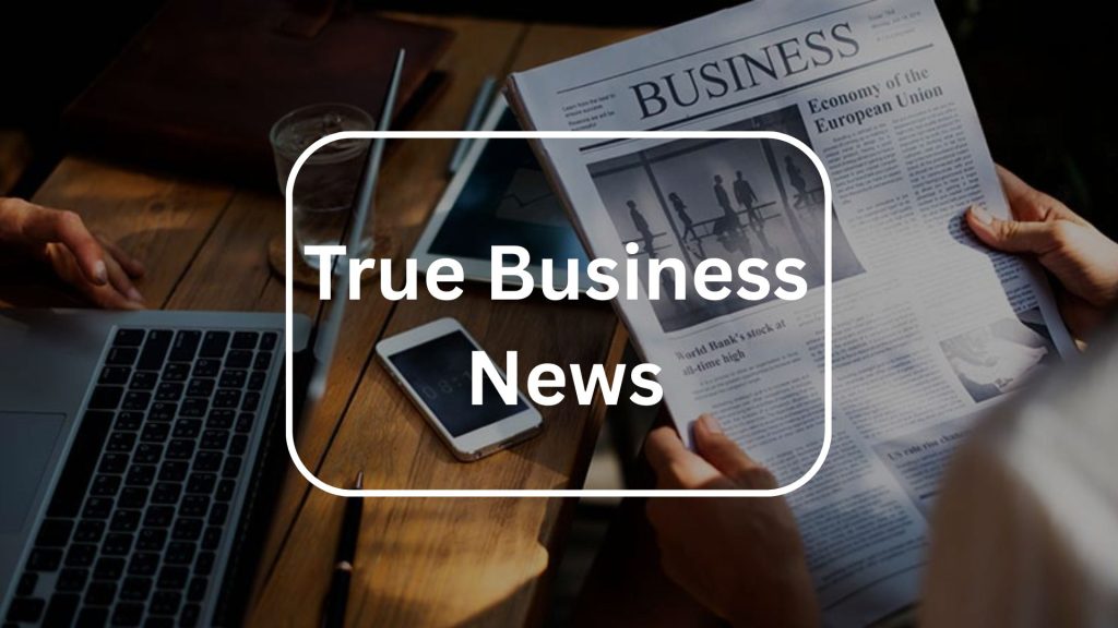 TrueBusinessNews Expert Business Analysis and Market Updates