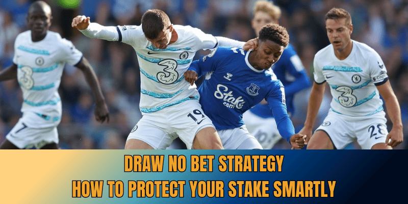Draw No Bet Strategy – How To Protect Your Stake Smartly