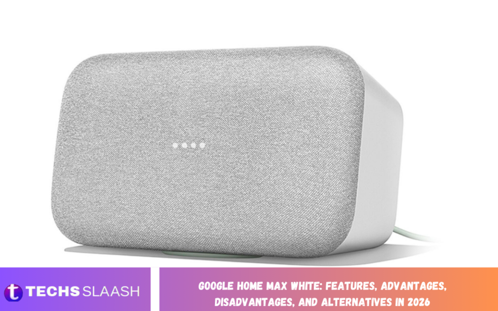 Google Home Max White: Features, Advantages, Disadvantages, and Alternatives In 2026 Google Home Max White