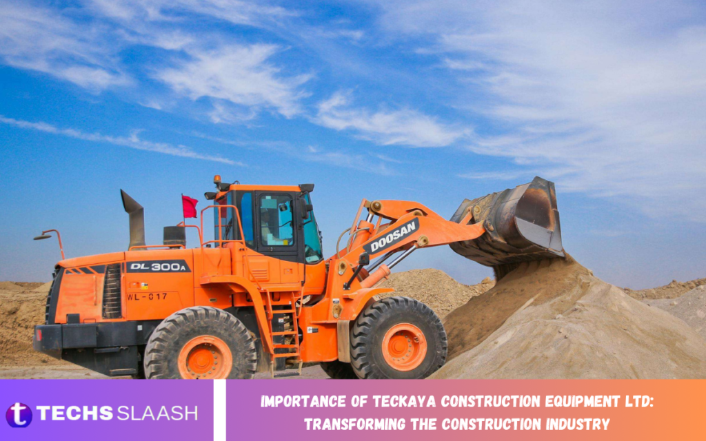 Importance of Teckaya Construction Equipment Ltd: Transforming the Construction Industry Importance of Teckaya Construction Equipment Ltd