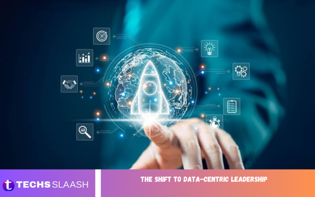 The Shift to Data-Centric Leadership The Shift to Data-Centric Leadership
