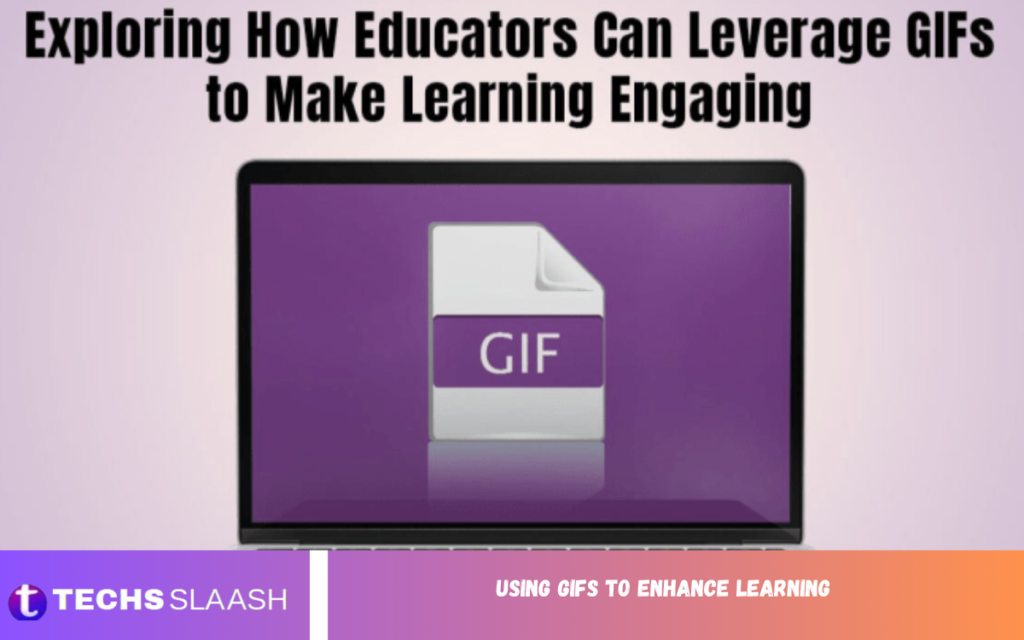 Using GIFs to Enhance Learning Using GIFs to Enhance Learning
