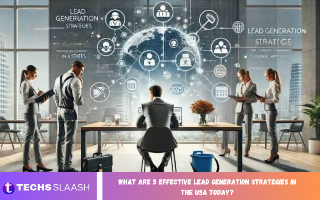 What are 5 Effective Lead Generation Strategies in the USA Today? What are 5 Effective Lead Generation Strategies in the USA Today