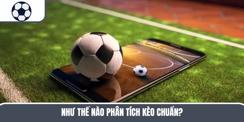 Phân Tích Kèo Đúng Cách Tăng Xác Suất Thắng Cược Lên Đến 99%
