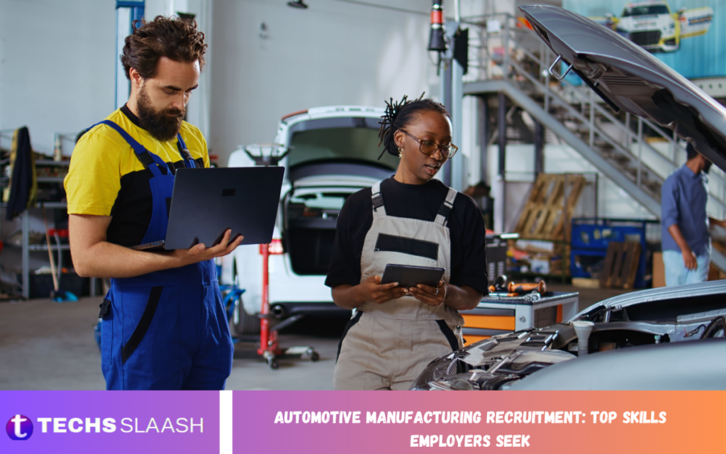 Automotive Manufacturing Recruitment: Top Skills Employers Seek Automotive Manufacturing Recruitment
