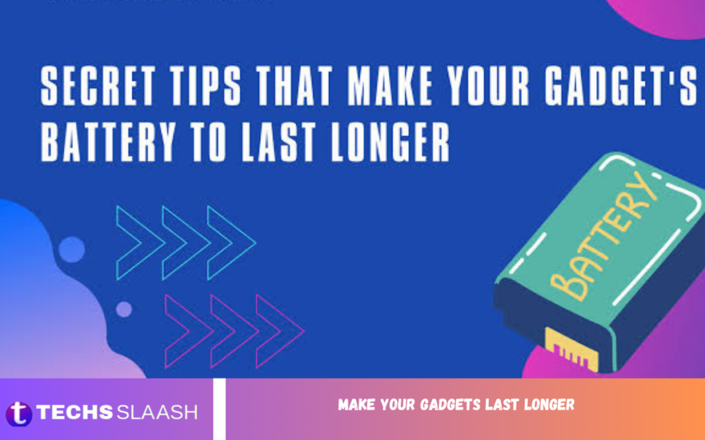 Make Your Gadgets Last Longer Make Your Gadgets Last Longer