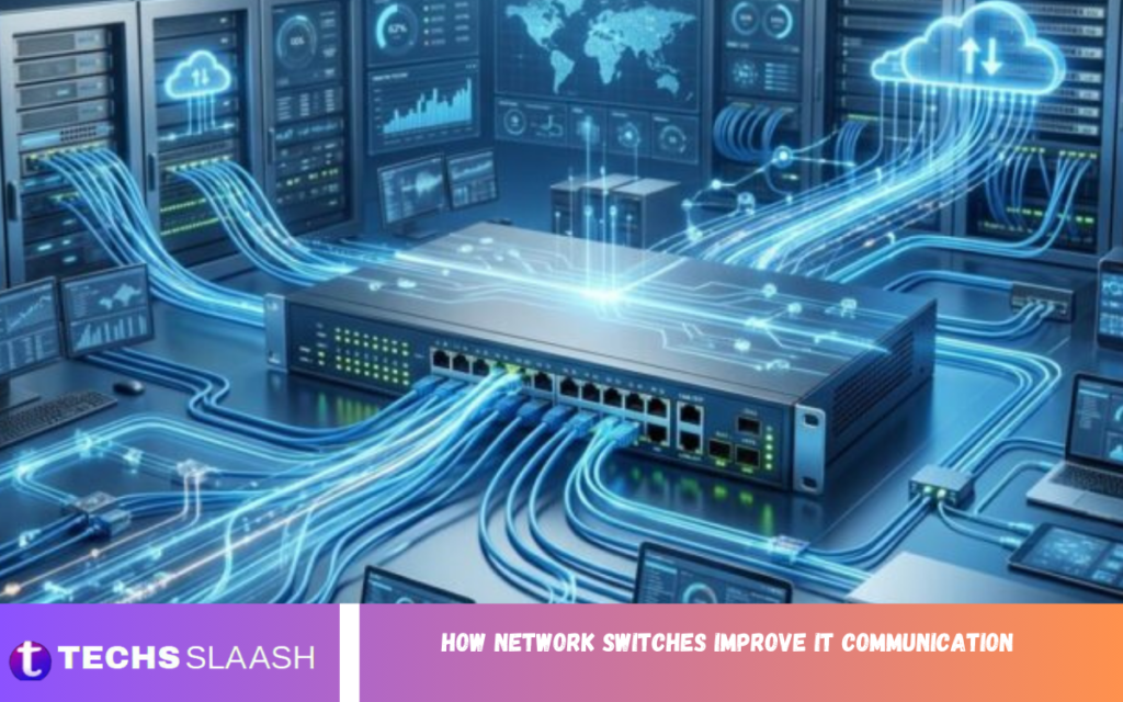 How Network Switches Improve IT Communication 2026 Network Switches Improve IT Communication