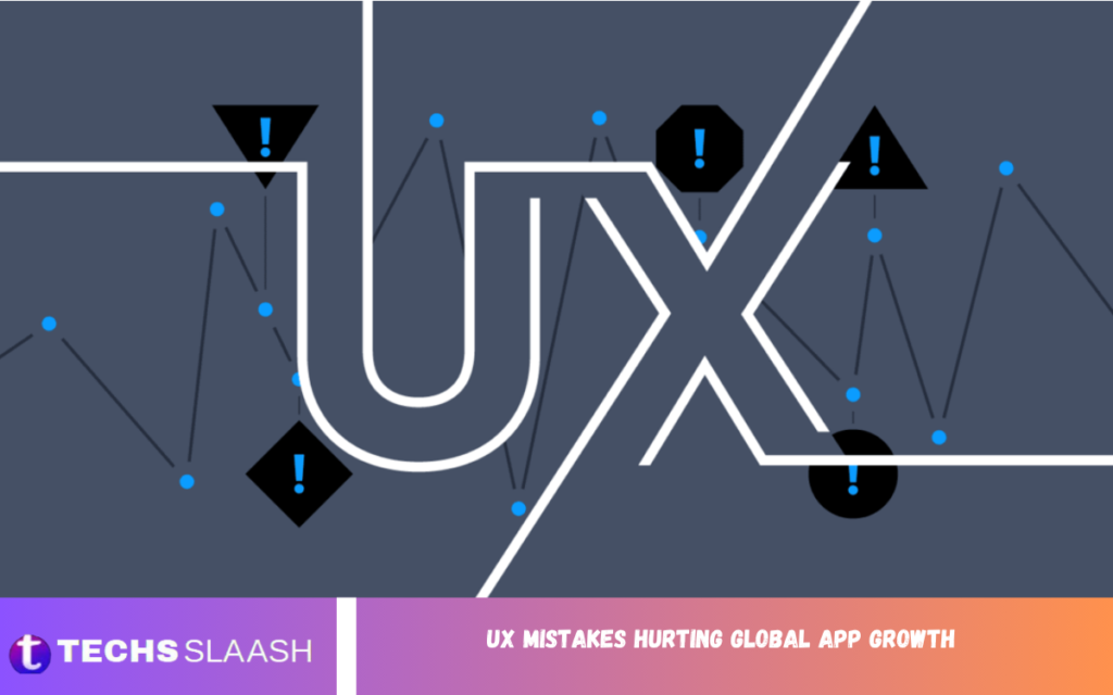 UX Mistakes Hurting Global App Growth UX Mistakes Hurting Global App Growth