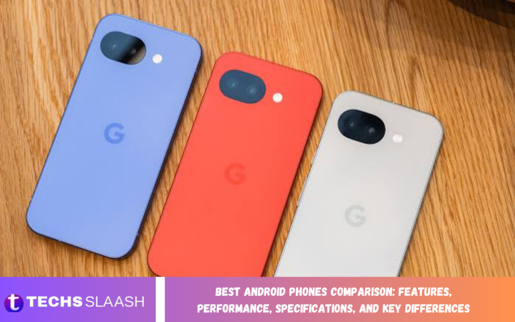 Best Android Phones Comparison: Features, Performance, Specifications, and Key Differences Best Android Phones Comparison
