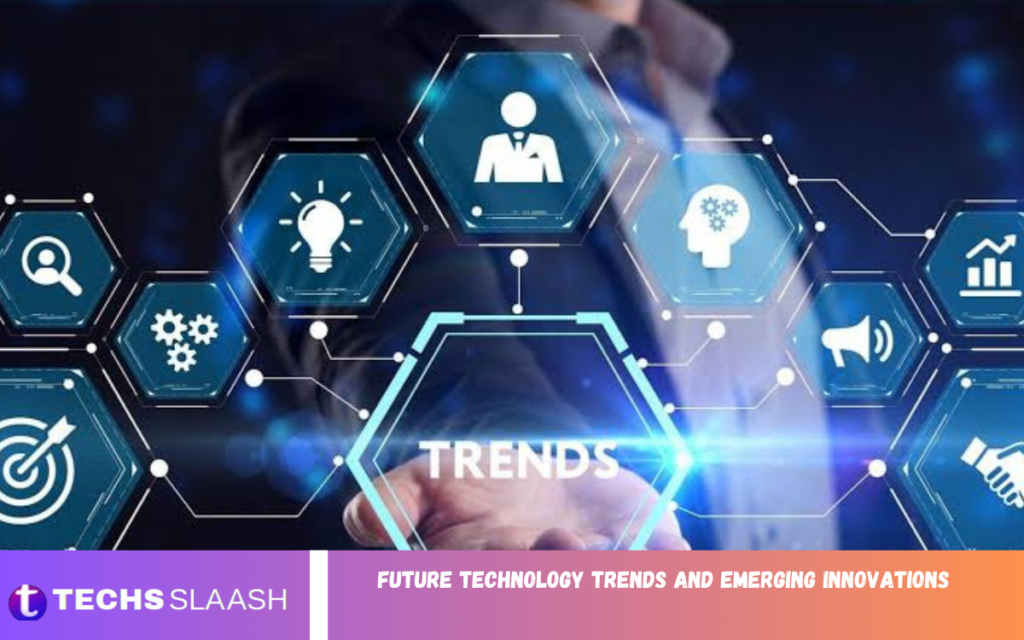 Future Technology Trends and Emerging Innovations Future Technology Trends and Emerging Innovations