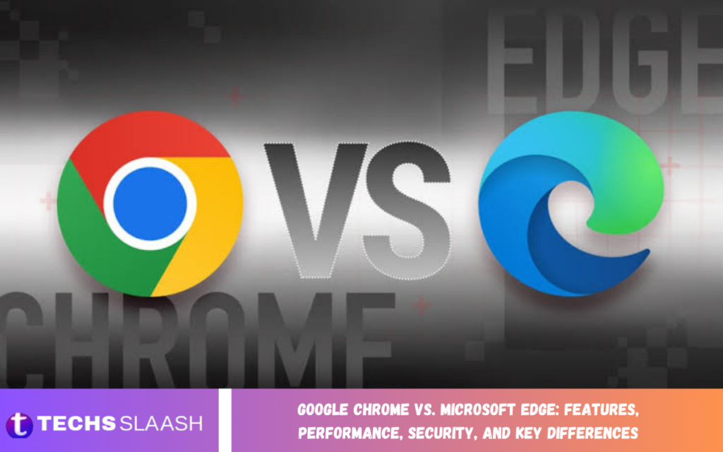 Google Chrome vs. Microsoft Edge: Features, Performance, Security, and Key Differences Google Chrome vs. Microsoft Edge