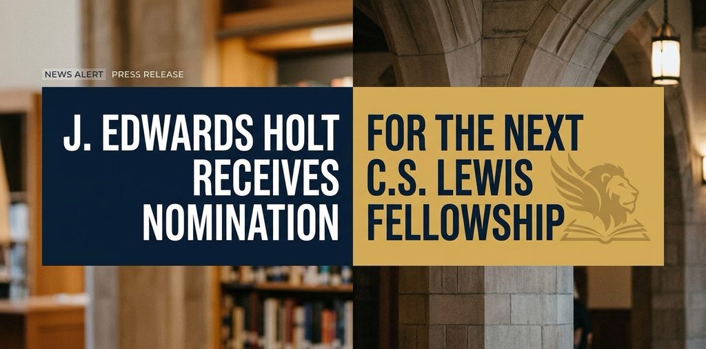 J. Edwards Holt Receives Nomination for The Next C.S. Lewis Fellowship