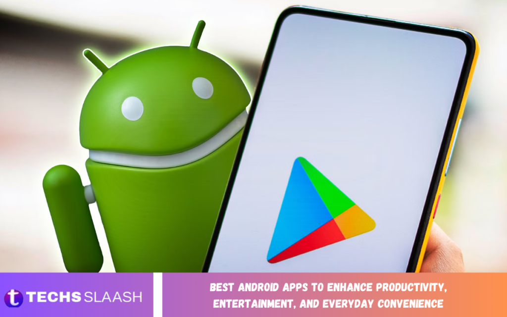 Best Android Apps to Enhance Productivity, Entertainment, and Everyday Convenience Best Android Apps to Enhance Productivity
