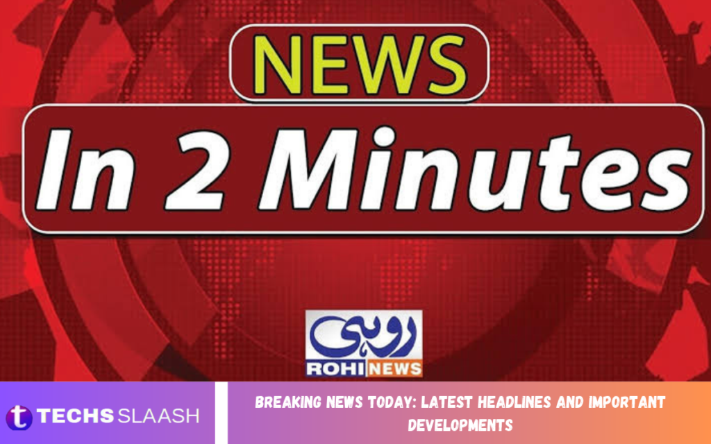 Breaking News Today: Latest Headlines and Important Developments Breaking News Today