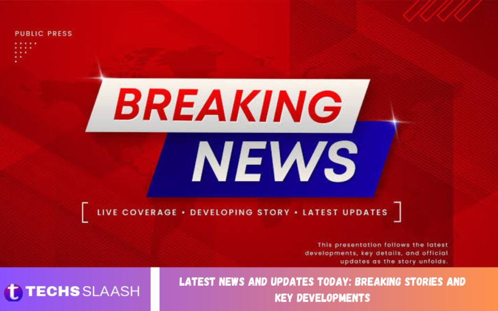 Latest News and Updates Today: Breaking Stories and Key Developments Latest News and Updates Today