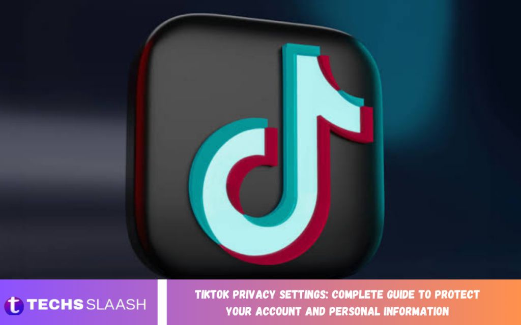 TikTok Privacy Settings: Complete Guide to Protect Your Account and Personal Information TikTok Privacy Settings